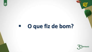 O que fiz de bom?
 