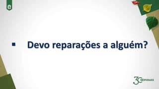  Devo reparações a alguém?
 