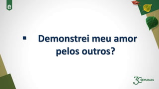  Demonstrei meu amor
pelos outros?
 