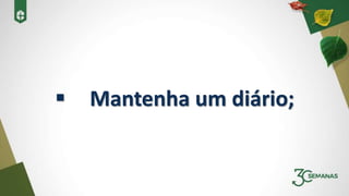  Mantenha um diário;
 