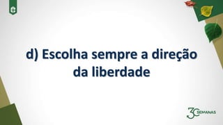 d) Escolha sempre a direção
da liberdade
 