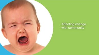 Affecting change
with community
 