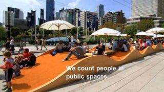 We count people in
public spaces
 