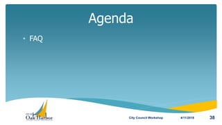 • FAQ
Agenda
4/11/2018City Council Workshop 38
 
