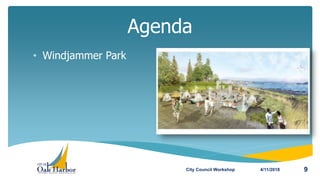 • Windjammer Park
Agenda
4/11/2018City Council Workshop 9
 