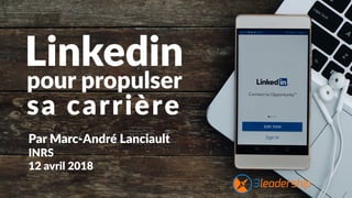 Linkedin
Par Marc-André Lanciault
INRS
12 avril 2018
pour propulser 
sa carrière
 
