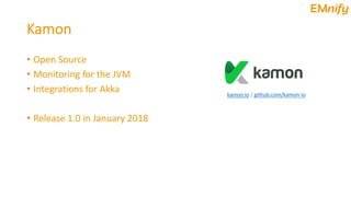 Kamon
• Open Source
• Monitoring for the JVM
• Integrations for Akka
• Release 1.0 in January 2018
kamon.io / github.com/k...