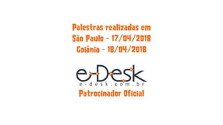 Palestras realizadas em
São Paulo – 17/04/2018
Goiânia – 18/04/2018
Patrocinador Oficial
 