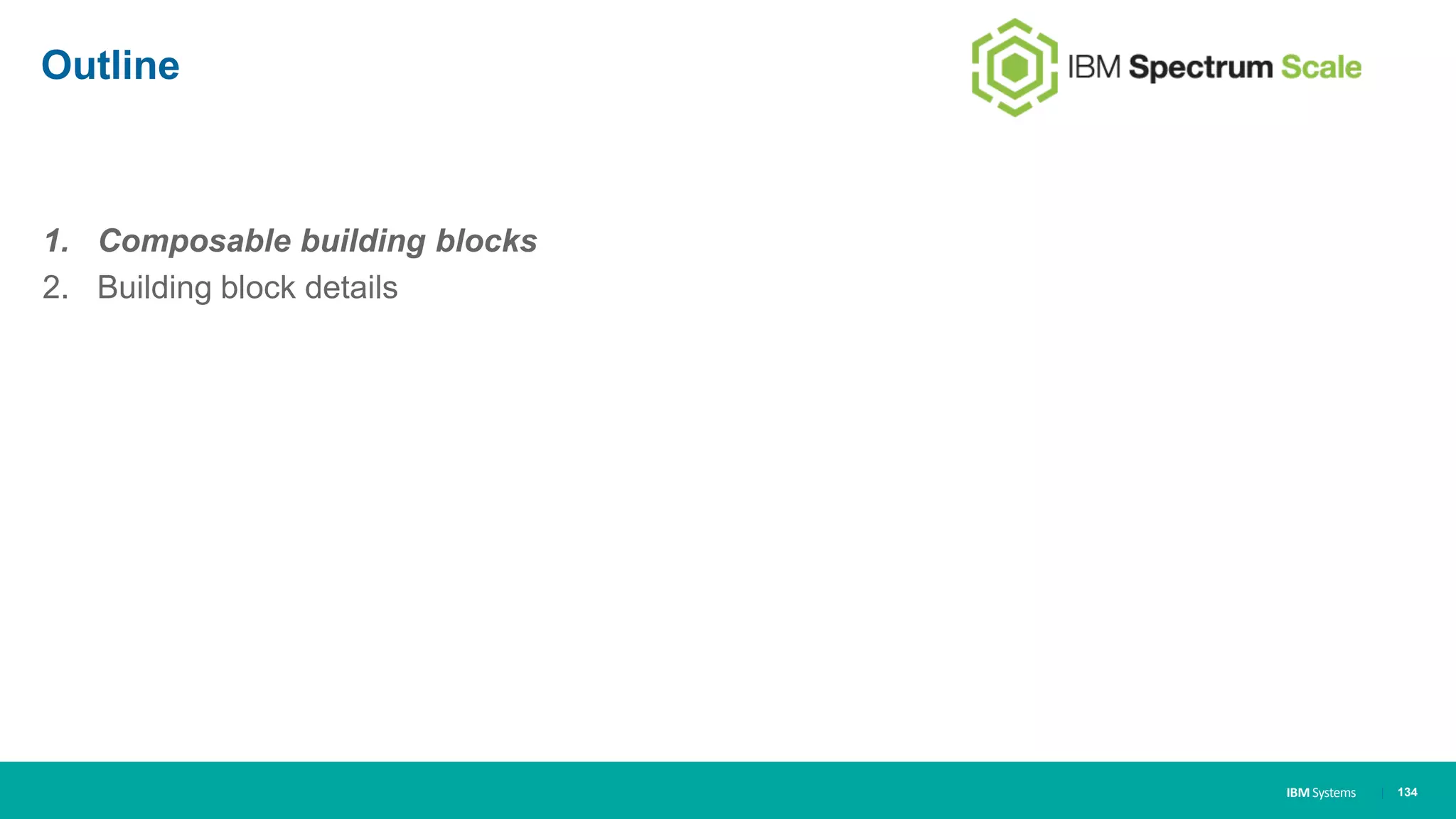 IBM Systems
Outline
1. Composable building blocks
2. Building block details
| 134
 