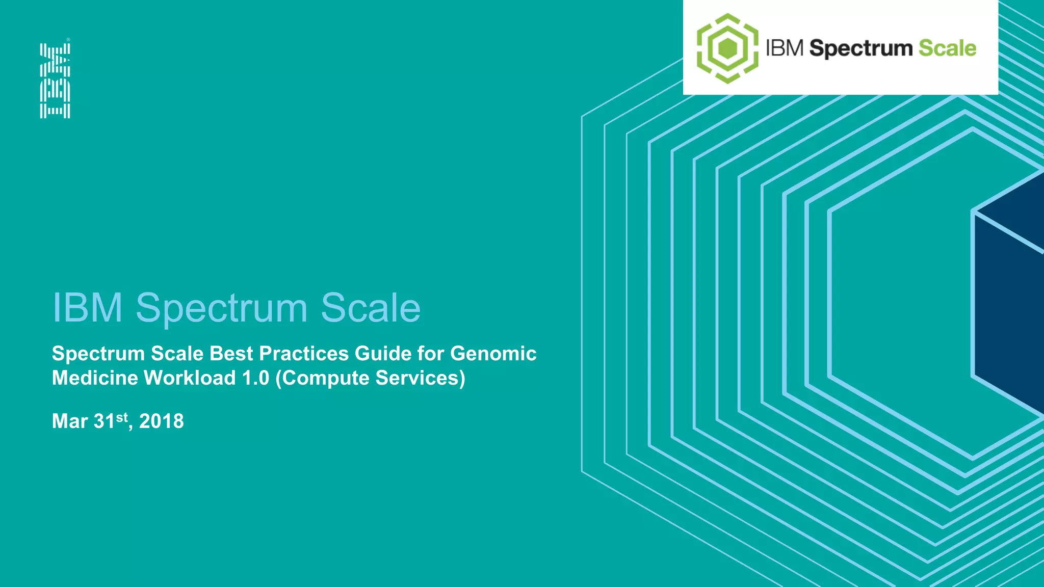 IBM Spectrum Scale
Spectrum Scale Best Practices Guide for Genomic
Medicine Workload 1.0 (Compute Services)
Mar 31st, 2018
 