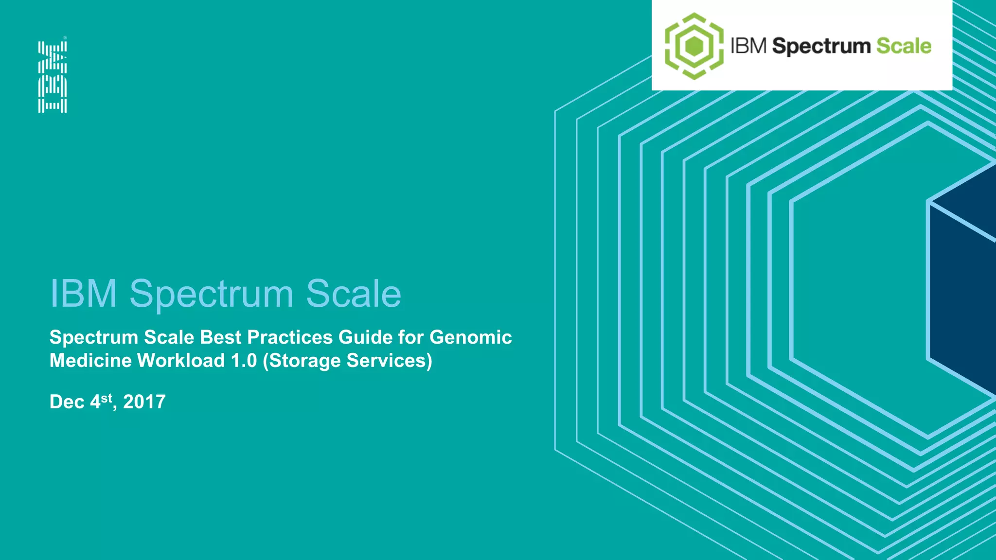 IBM Spectrum Scale
Spectrum Scale Best Practices Guide for Genomic
Medicine Workload 1.0 (Storage Services)
Dec 4st, 2017
 