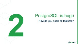 PostgreSQL is huge
How do you scale all features?
2
 