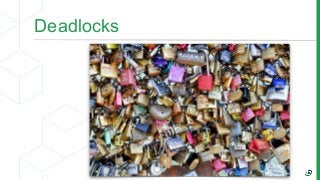 What is a Lock?
• Protects against concurrent modifications.
• Locks are released at the end of a transaction.
Deadlocks
 