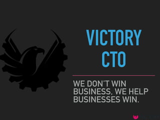 VICTORY
CTO
WE DON’T WIN
BUSINESS, WE HELP
BUSINESSES WIN.
 