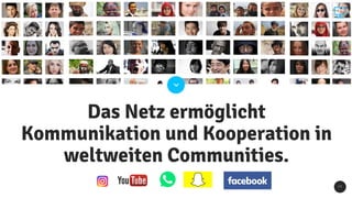 1 7
Das Netz ermöglicht
Kommunikation und Kooperation in
weltweiten Communities.
 