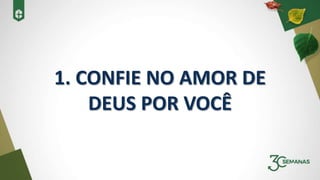 1. CONFIE NO AMOR DE
DEUS POR VOCÊ
 