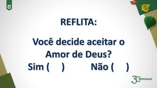 REFLITA:
Você decide aceitar o
Amor de Deus?
Sim ( ) Não ( )
 