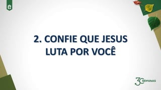 2. CONFIE QUE JESUS
LUTA POR VOCÊ
 