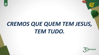 CREMOS QUE QUEM TEM JESUS,
TEM TUDO.
 