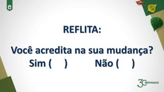 REFLITA:
Você acredita na sua mudança?
Sim ( ) Não ( )
 