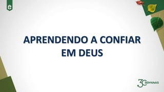 APRENDENDO A CONFIAR
EM DEUS
 