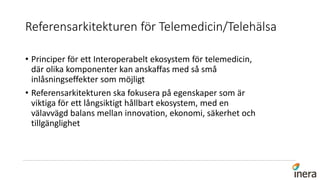 Referensarkitekturen för Telemedicin/Telehälsa
• Principer för ett Interoperabelt ekosystem för telemedicin,
där olika kom...