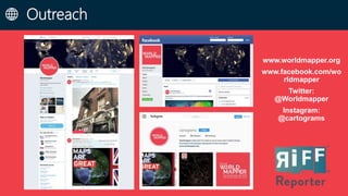 Outreach
www.worldmapper.org
www.facebook.com/wo
rldmapper
Twitter:
@Worldmapper
Instagram:
@cartograms
 