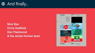 And finally…
Nick Bax
Chris Hadfield
Dan Fleetwood
& the whole Human team
 