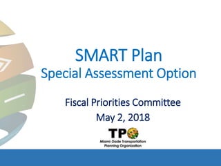 SMART Plan
Special Assessment Option
Fiscal Priorities Committee
May 2, 2018
 
