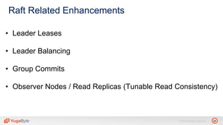 24© 2018 All rights reserved.
Raft Related Enhancements
• Leader Leases
• Leader Balancing
• Group Commits
• Observer Nodes / Read Replicas (Tunable Read Consistency)
 