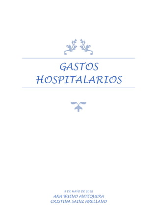 GASTOS
HOSPITALARIOS
8 DE MAYO DE 2018
ANA BUENO ANTEQUERA
CRISTINA SAINZ ARELLANO
 