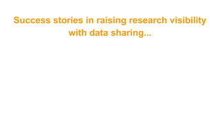 Success stories in raising research visibility
with data sharing...
 