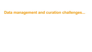 Data management and curation challenges...
 
