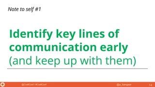 @a_bangser@CraftConf / #CraftConf
Identify key lines of
communication early
(and keep up with them)
14
Note to self #1
 