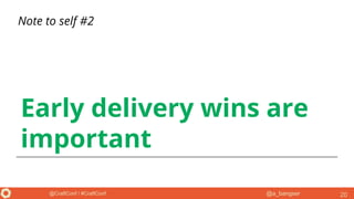 @a_bangser@CraftConf / #CraftConf
Early delivery wins are
important
20
Note to self #2
 