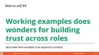 @a_bangser@CraftConf / #CraftConf
Working examples does
wonders for building
trust across roles
(And make them available to be explored in private!)
44
Note to self #4
 