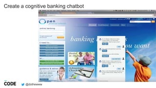 @dothewww
Create a cognitive banking chatbot
 