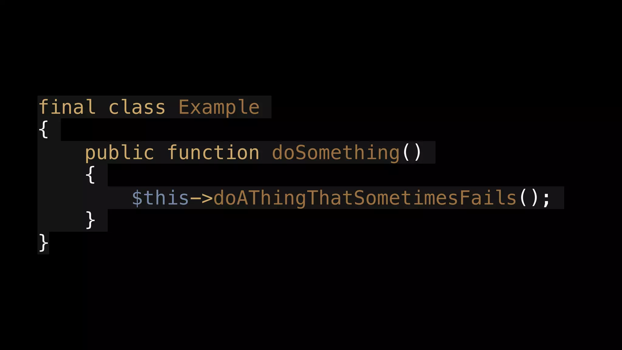 final class Example
{
public function doSomething()
{
$this->doAThingThatSometimesFails();
}
}
 