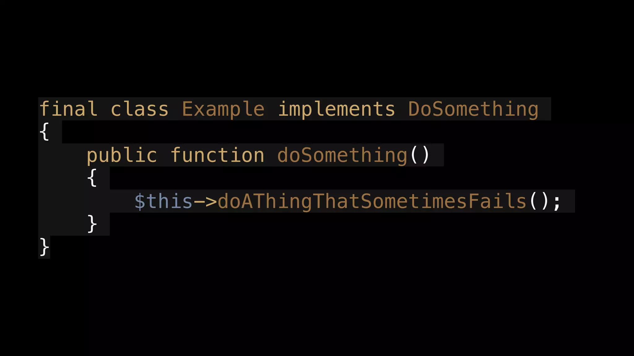final class Example implements DoSomething
{
public function doSomething()
{
$this->doAThingThatSometimesFails();
}
}
 