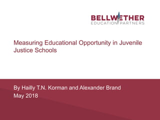 By Hailly T.N. Korman and Alexander Brand
May 2018
Measuring Educational Opportunity in Juvenile
Justice Schools
 