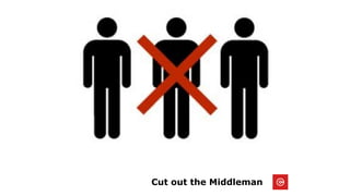 Cut out the Middleman
 