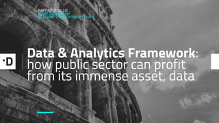 Data & Analytics Framework:
how public sector can profit
from its immense asset, data
RAFFAELE LILLO
Chief Data Officer
@ Digital Transformation Team
—
 