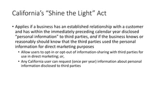 California’s “Shine the Light” Act
• Applies if a business has an established relationship with a customer
and has within ...