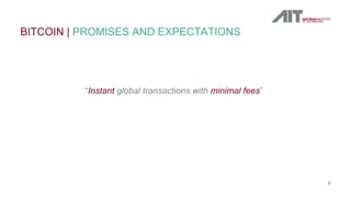 “Instant global transactions with minimal fees”
BITCOIN | PROMISES AND EXPECTATIONS
8
 