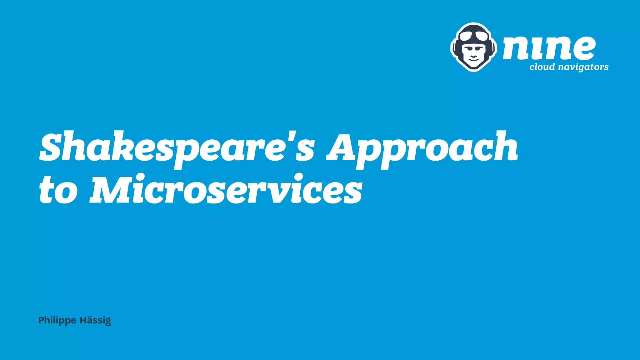 Shakespeare's Approach
to Microservices
Philippe Hässig
 
