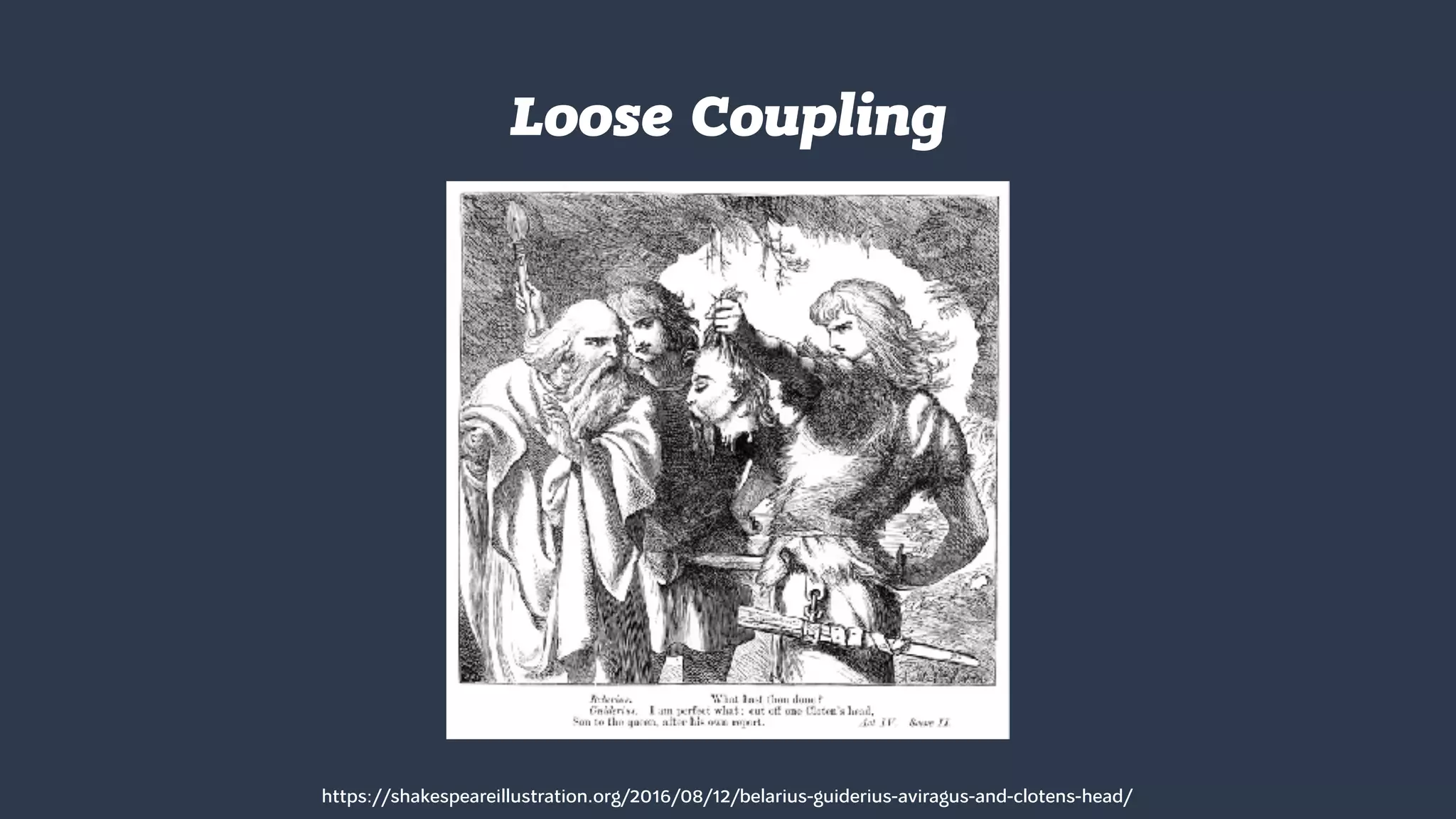 Loose Coupling
https://shakespeareillustration.org/2016/08/12/belarius-guiderius-aviragus-and-clotens-head/
 
