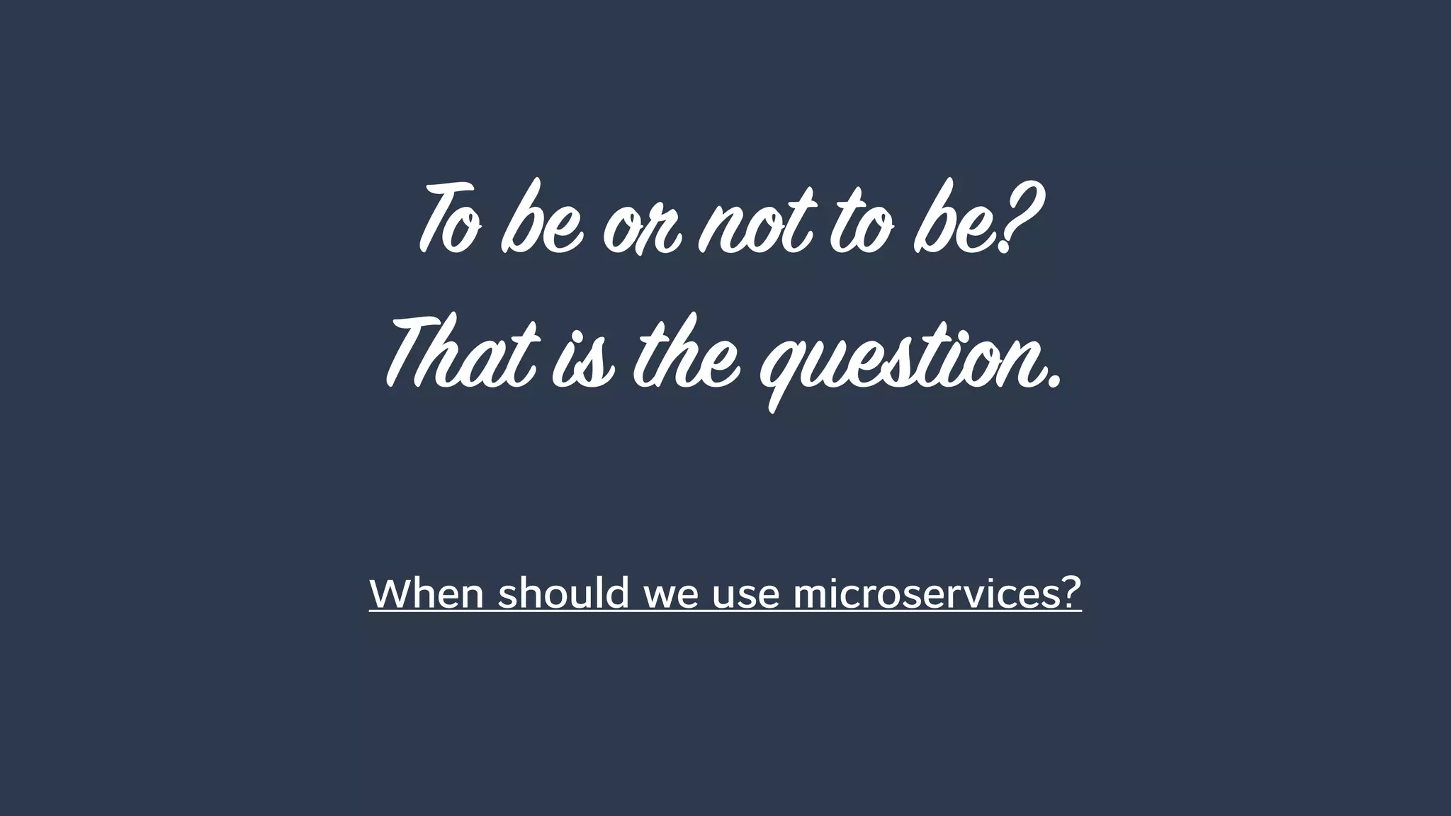 To be or not to be? 
That is the question.
When should we use microservices?
 