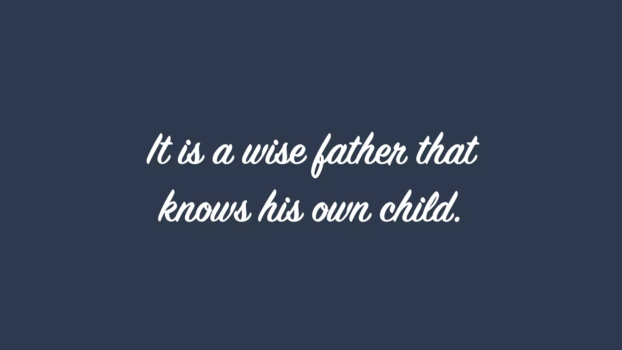 It is a wise father that  
knows his own child.
 