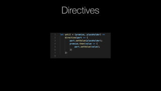 Directives
or use await, or simply just setValue(promise)
 