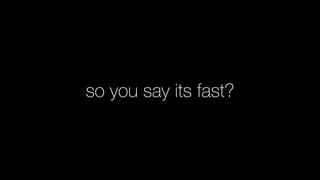 so you say its fast?
 